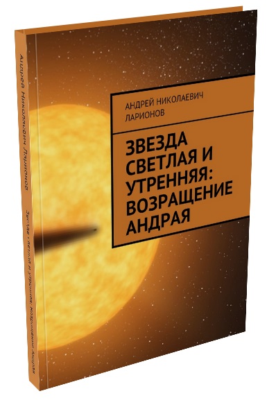 Звезда светлая и утренняя: Возвращение Андрая Ларионов Андрей Николаевич