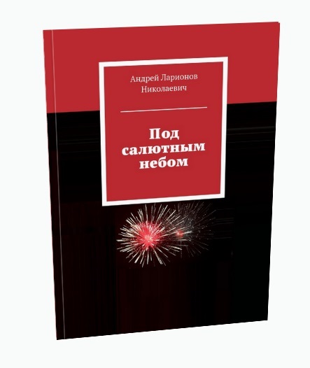 Под салютным небом Ларионов Андрей Николаевич